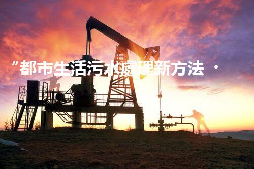 “都市生活污水處理新方法，綠色環(huán)保生活更美好”